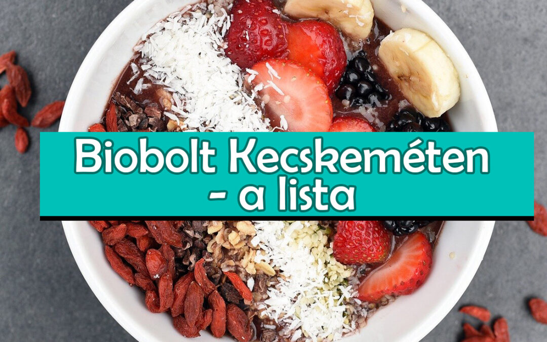 Biobolt Kecskeméten – a lista